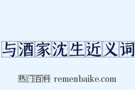 与酒家沈生近义词是什么意思的图片